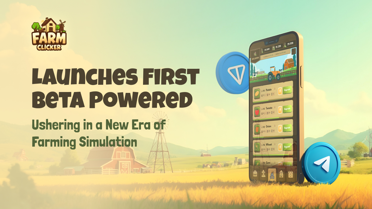 Farm Clicker Launches First Beta Powered by Telegram and TON Chain: Ushering in a New Era of Farming Simulation