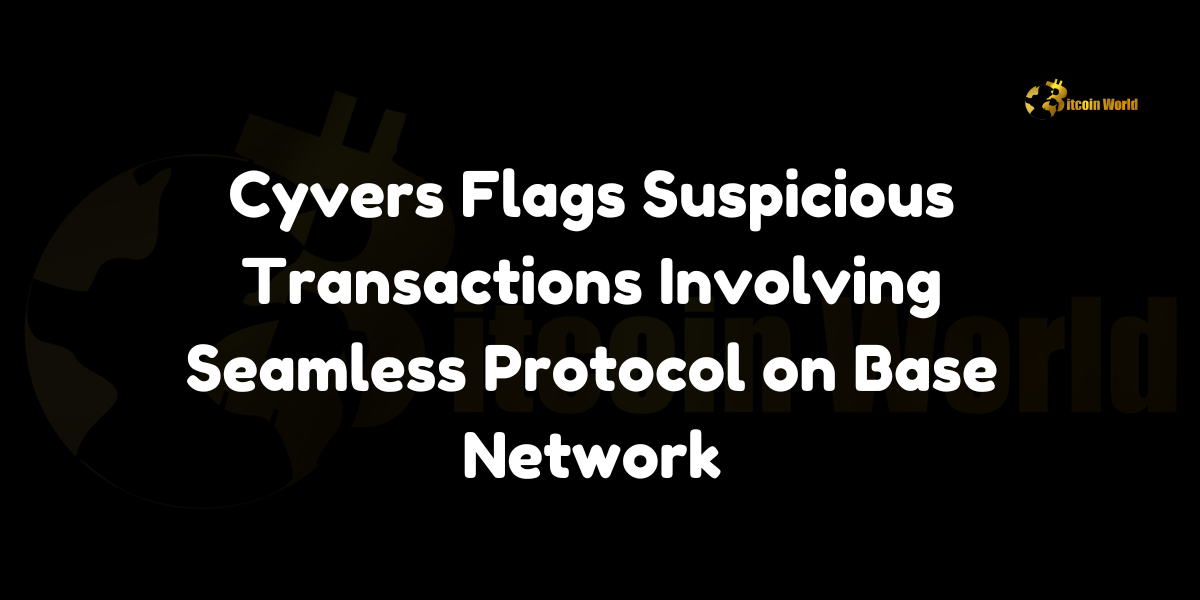 Cyvers Flags Suspicious Transactions Involving Seamless Protocol on Base Network