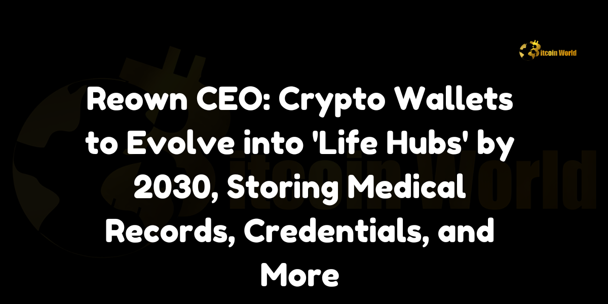 Reown CEO: Crypto Wallets to Evolve into ‘Life Hubs’ by 2030, Storing Medical Records, Credentials, and More