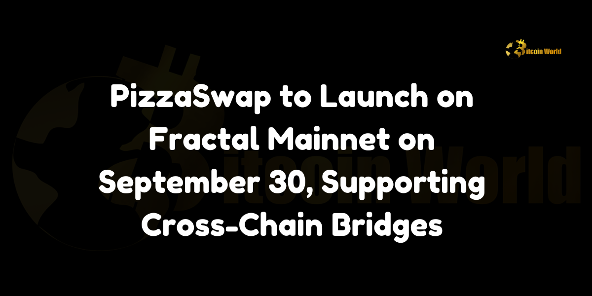 PizzaSwap to Launch on Fractal Mainnet on September 30, Supporting Cross-Chain Bridges