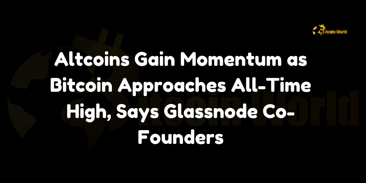 Altcoins Gain Momentum as Bitcoin Approaches All-Time High, Says Glassnode Co-Founders