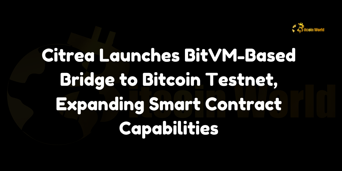 Citrea Launches BitVM-Based Bridge to Bitcoin Testnet, Expanding Smart Contract Capabilities