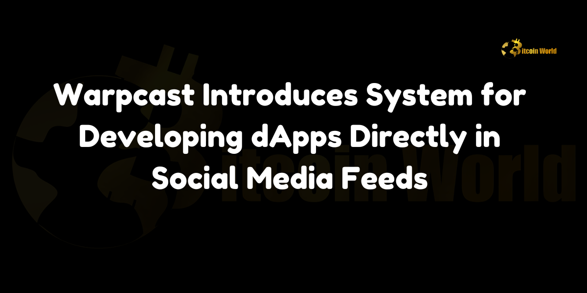 Warpcast Introduces System for Developing dApps Directly in Social Media Feeds