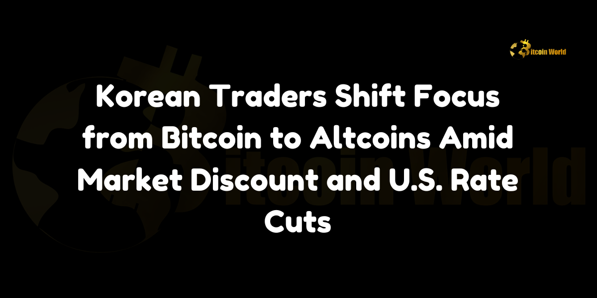 Korean Traders Shift Focus from Bitcoin to Altcoins Amid Market Discount and U.S. Rate Cuts