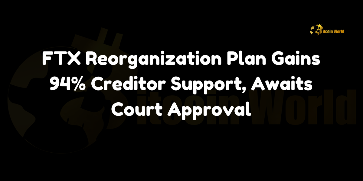 FTX Reorganization Plan Gains 94% Creditor Support, Awaits Court Approval