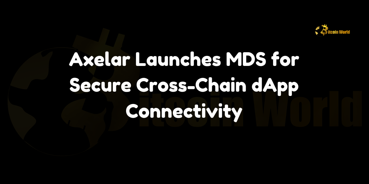 Axelar Launches MDS for Secure Cross-Chain dApp Connectivity