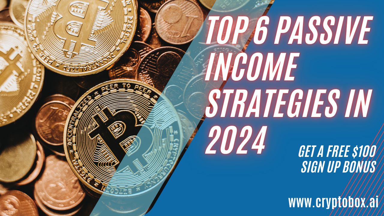 Top 6 Ways to Earn Passive Income Through Cryptocurrency in 2024