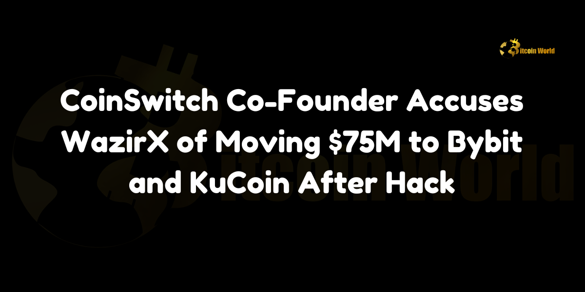 CoinSwitch Co-Founder Accuses WazirX of Moving $75M to Bybit and KuCoin After Hack