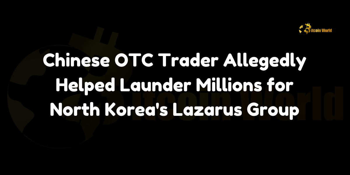 Chinese OTC Trader Allegedly Helped Launder Millions for North Korea’s Lazarus Group