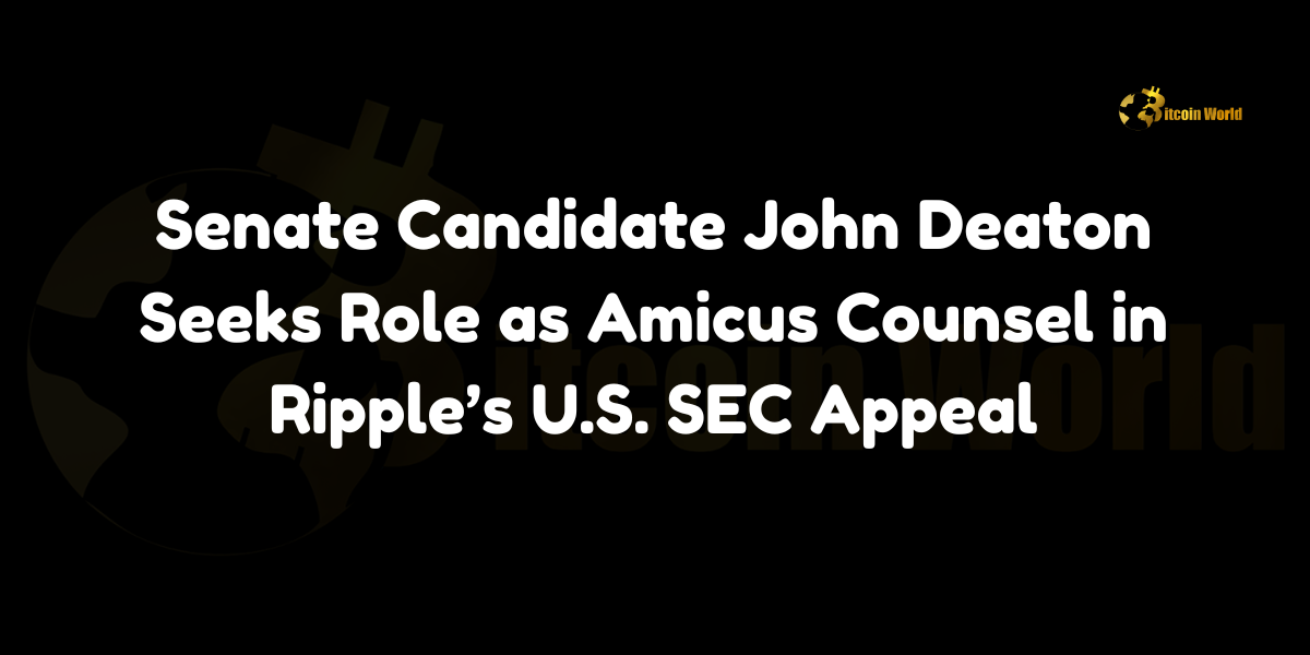 Senate Candidate John Deaton Seeks Role as Amicus Counsel in Ripple’s U.S. SEC Appeal