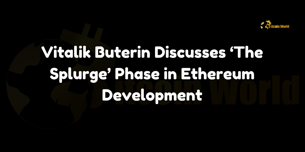 Vitalik Buterin Discusses ‘The Splurge’ Phase in Ethereum Development