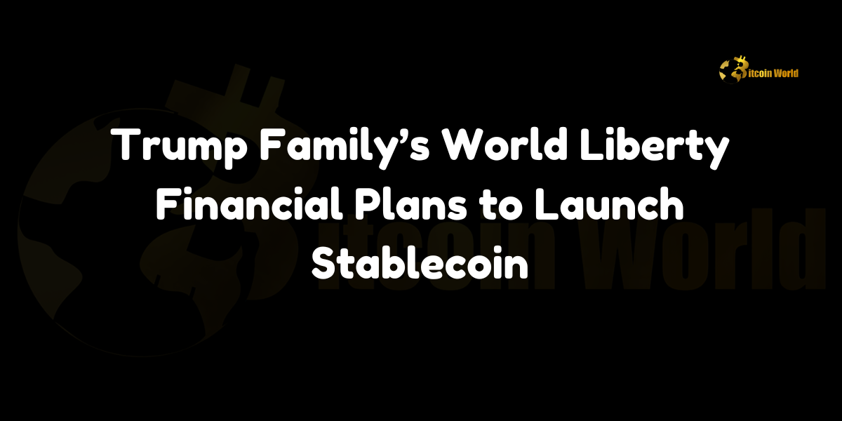 Trump Family’s World Liberty Financial Plans to Launch Stablecoin