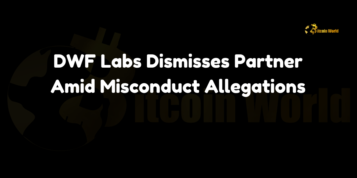 DWF Labs Dismisses Partner Amid Misconduct Allegations