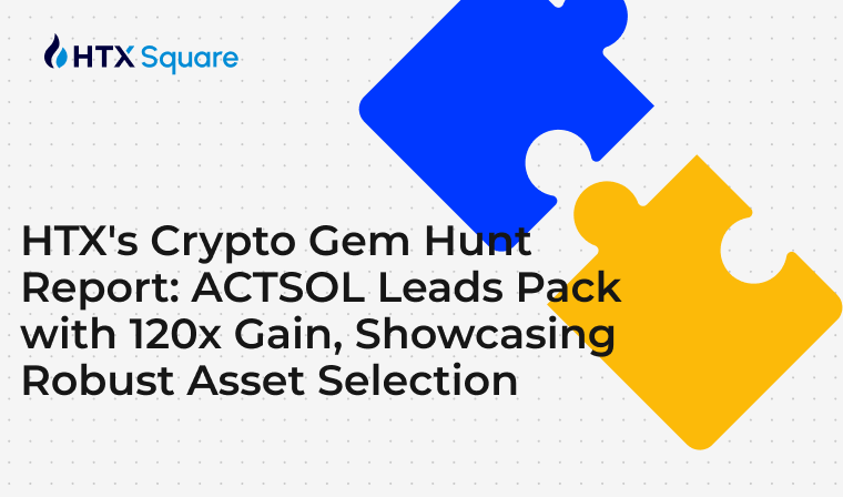 HTX’s Crypto Gem Hunt Report: ACTSOL Leads Pack with 120x Gain, Showcasing Robust Asset Selection