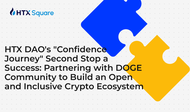 HTX DAO’s “Confidence Journey” Second Stop a Success: Partnering with DOGE Community to Build an Open and Inclusive Crypto Ecosystem