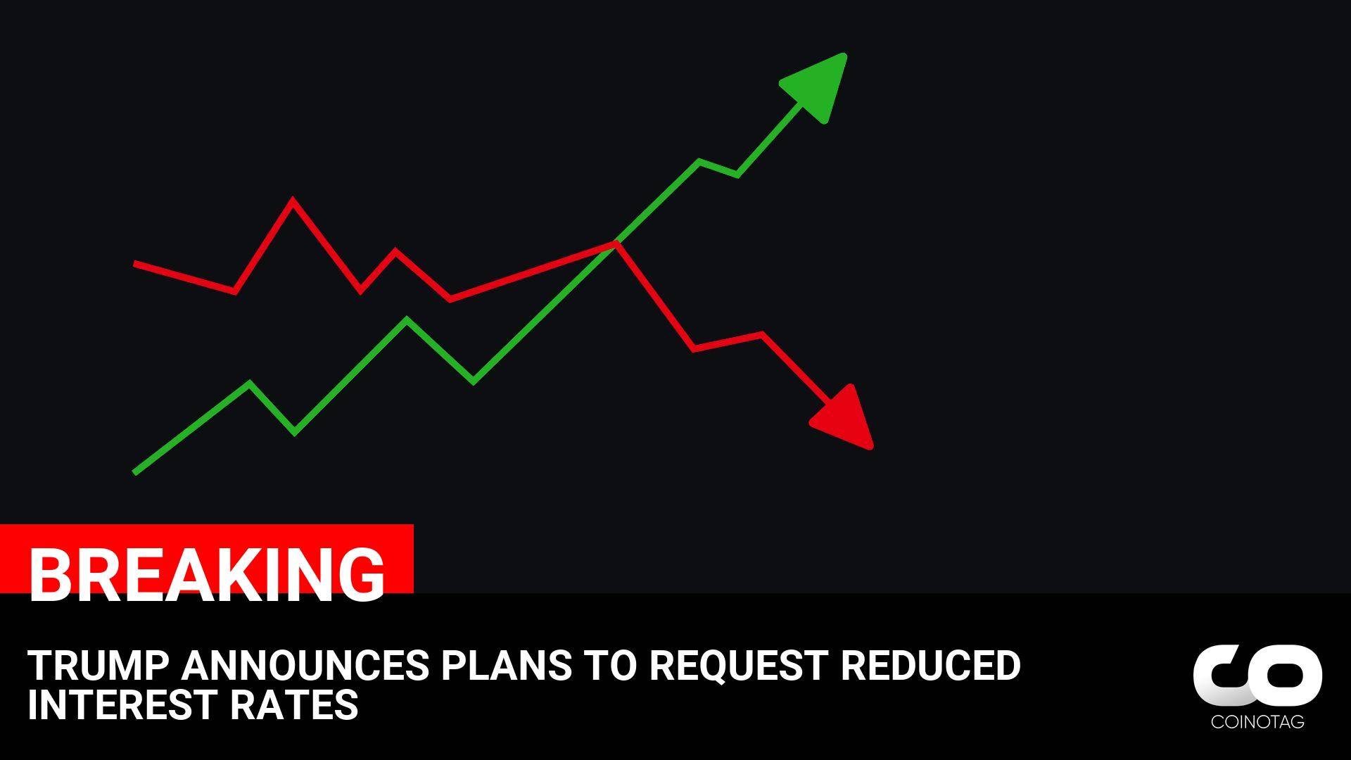 TRUMP ANNOUNCES PLANS TO REQUEST REDUCED INTEREST RATES ————— NFA.