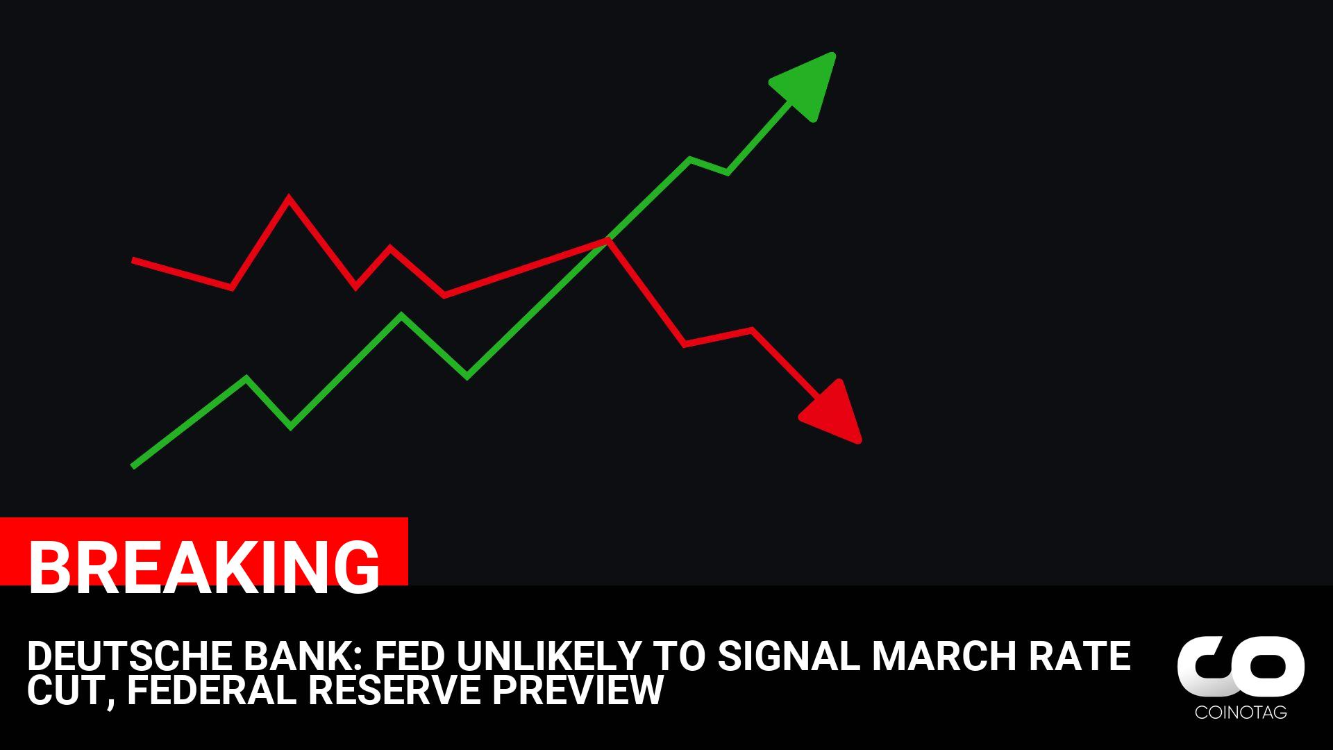 Deutsche Bank Analysis: Federal Reserve Unlikely to Signal March Rate Cut, Federal Reserve Preview