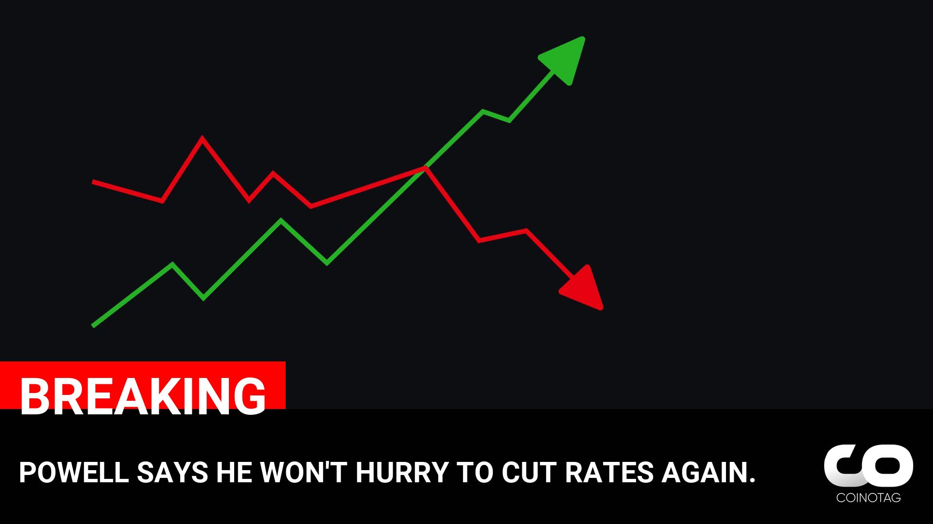 POWELL SAYS HE WON’T HURRY TO CUT RATES AGAIN. ————— NFA.