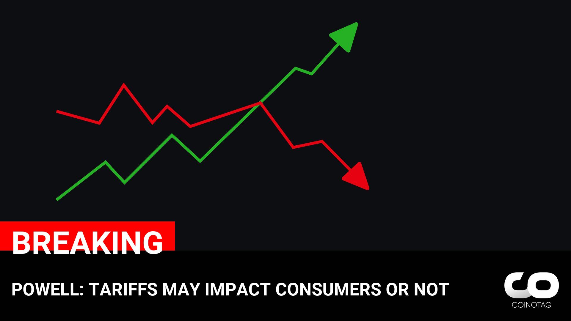 POWELL: TARIFFS MAY IMPACT CONSUMERS OR NOT ————— NFA.