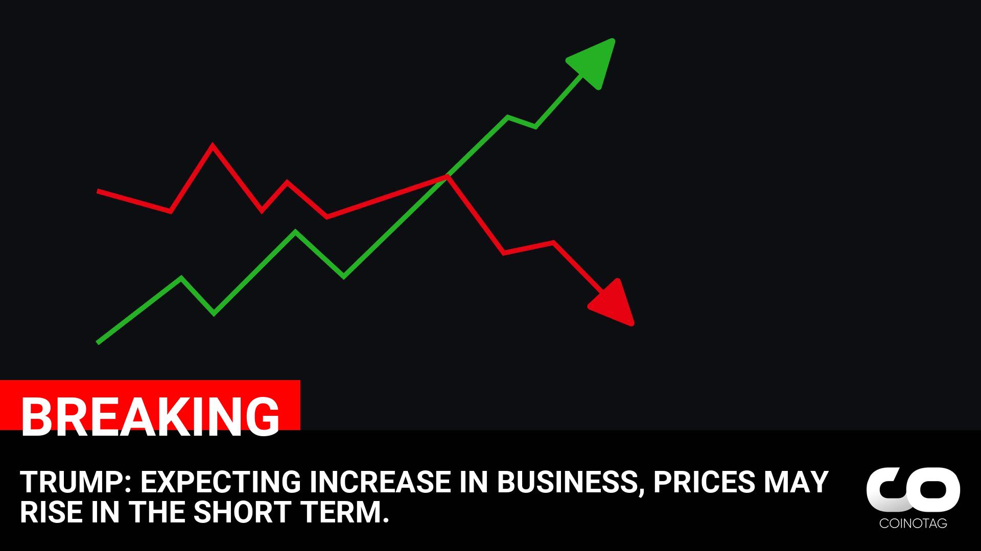 TRUMP: EXPECTING INCREASE IN BUSINESS, PRICES MAY RISE IN THE SHORT TERM. ————— NFA.